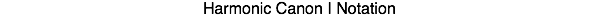 Harmonic Canon I Notation