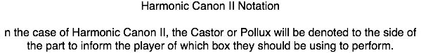 Harmonic Canon II Notation n the case of Harmonic Canon II, the Castor or Pollux will be denoted to the side of the part to inform the player of which box they should be using to perform.